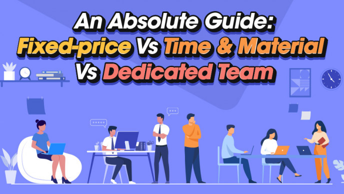 Fixed-Price Vs Time & Material Vs Dedicated Team : Which One Choose and Why?
