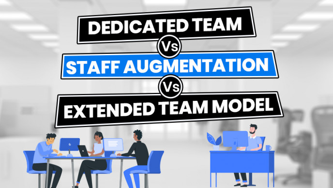 Dedicated Team Vs Staff Augmentation Vs Extended Team Model: Let the Battles Begin!